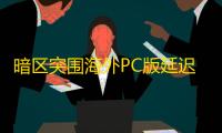 暗区突围海外PC版延迟高用什么加速器？低延迟加速器推荐