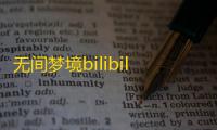 无间梦境bilibili渠道服